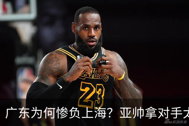 广东为何惨负上海？亚帅拿对手太强说事，卢伟直戳要害，李弘权扎心了
