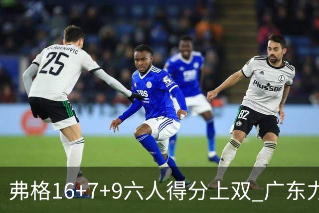 弗格16+7+9六人得分上双 广东力克广厦获赛季首胜