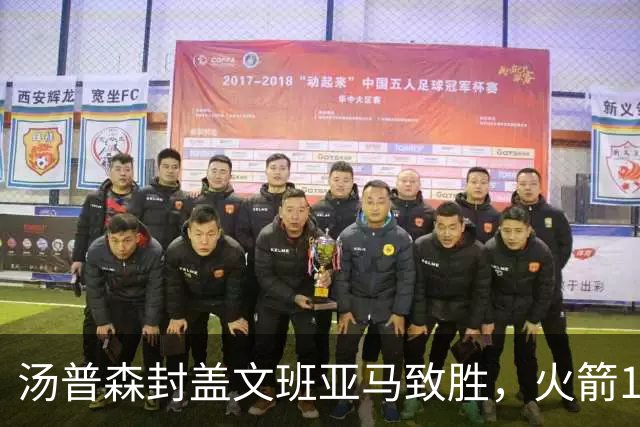 汤普森封盖文班亚马致胜，火箭114-100送马刺连败，阿杜20+7+6