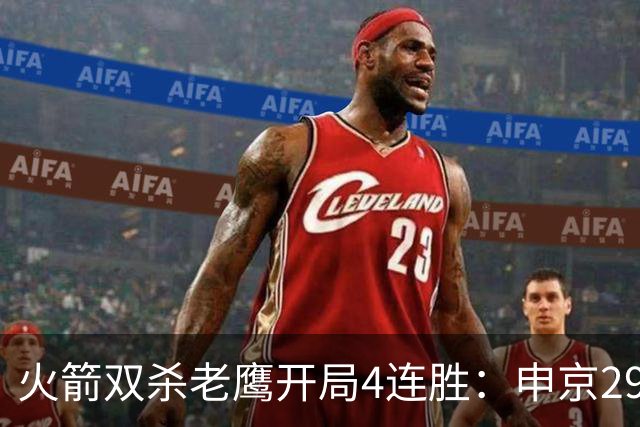 火箭双杀老鹰开局4连胜：申京29+9+9+6 杜兰特22+9+4帽