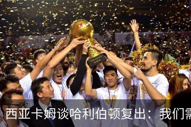 西亚卡姆谈哈利伯顿复出：我们需要他的领袖气质
