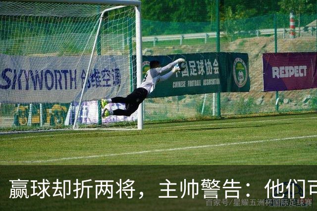 赢球却折两将，主帅警告：他们可能缺阵一段时间