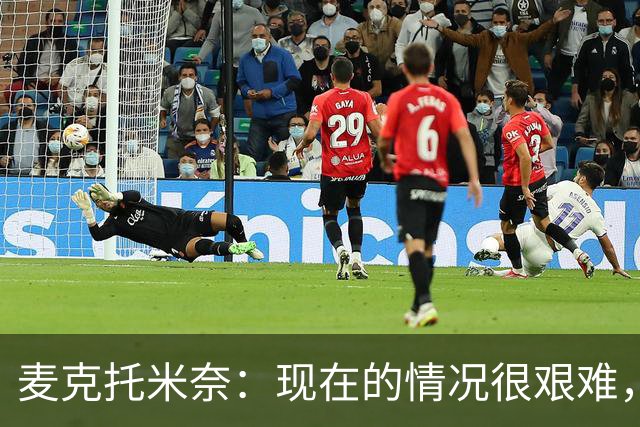 麦克托米奈：现在的情况很艰难，我们只需要闭嘴、埋头苦干