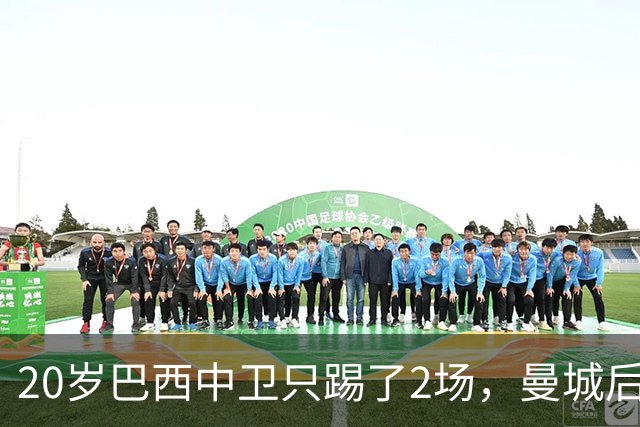 20岁巴西中卫只踢了2场，曼城后防轮换该轮到他了