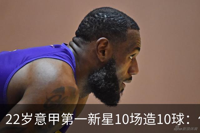 22岁意甲第一新星10场造10球：他是梅西10号接班人，也是皇马未来之选