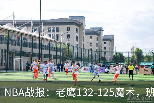 NBA战报：老鹰132-125魔术，班凯罗空砍35分
